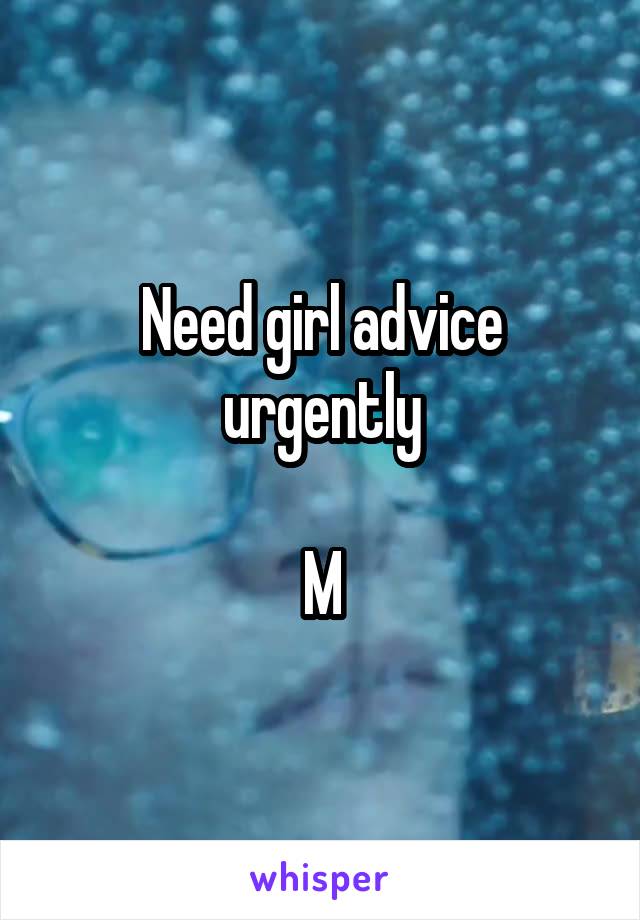 Need girl advice urgently

M