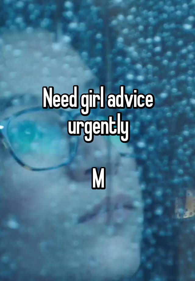 Need girl advice urgently

M