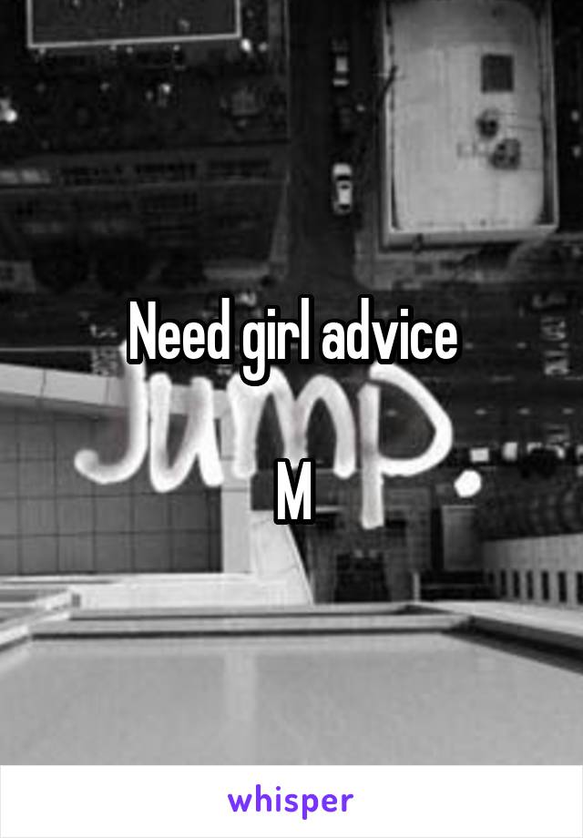 Need girl advice

M