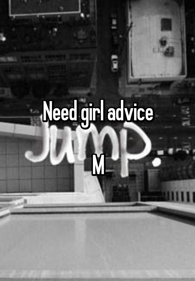 Need girl advice

M