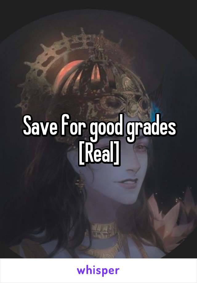 Save for good grades
[Real]