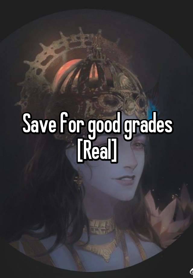 Save for good grades
[Real]