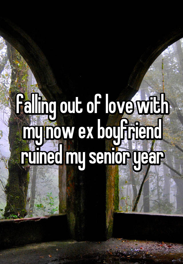 falling out of love with my now ex boyfriend ruined my senior year