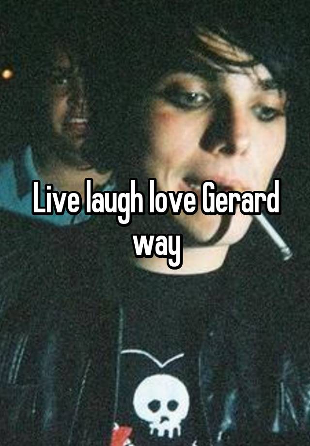 Live laugh love Gerard way