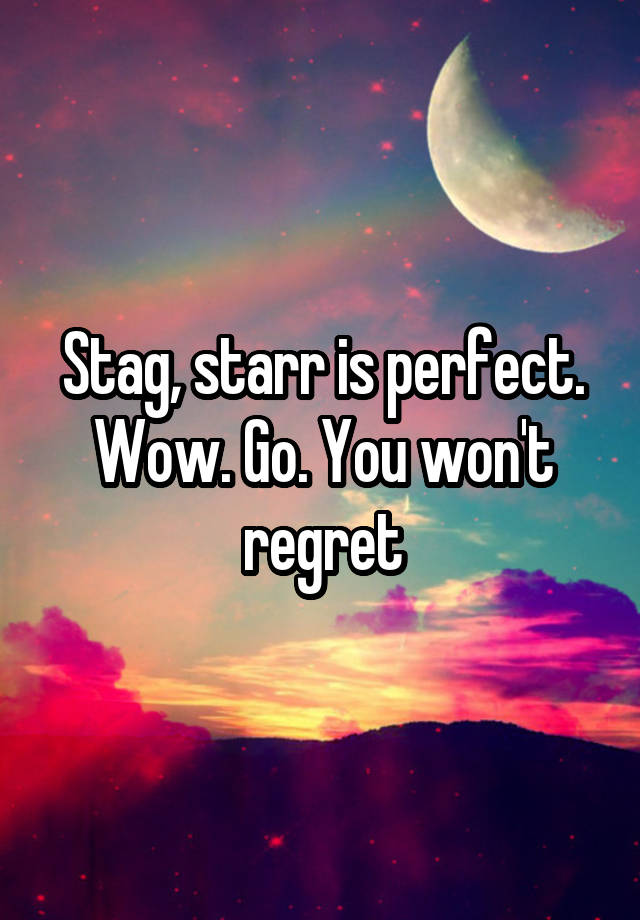 Stag, starr is perfect. Wow. Go. You won't regret