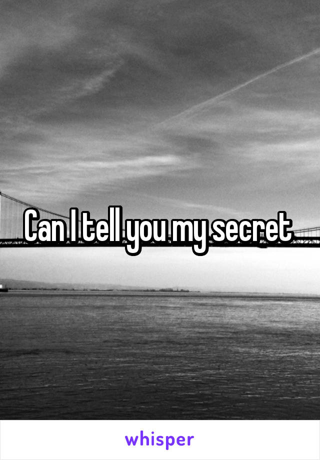 Can I tell you my secret 