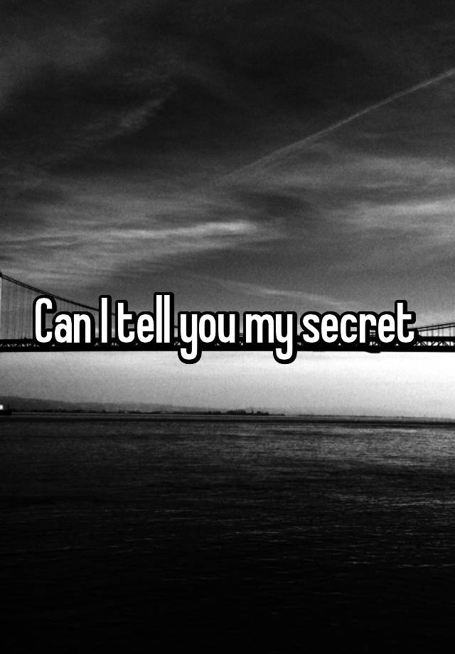 Can I tell you my secret 