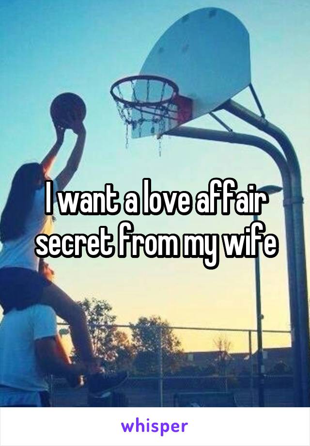 I want a love affair secret from my wife