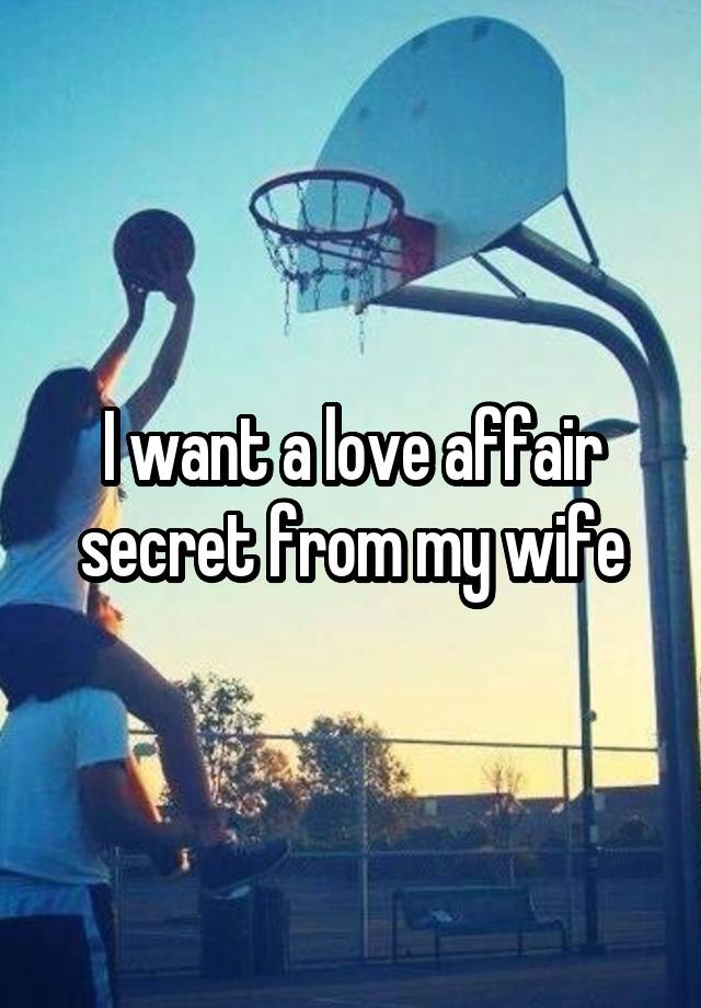 I want a love affair secret from my wife