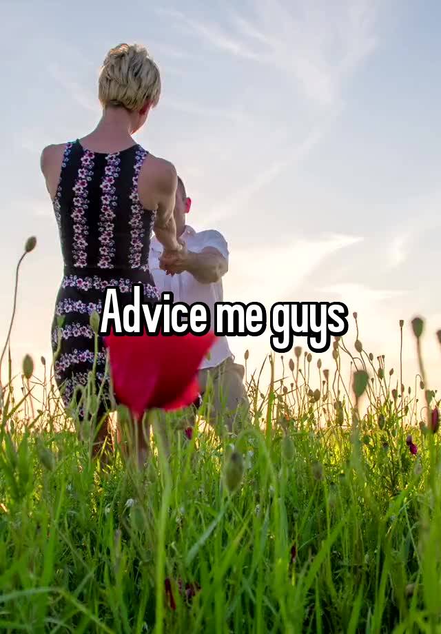 Advice me guys