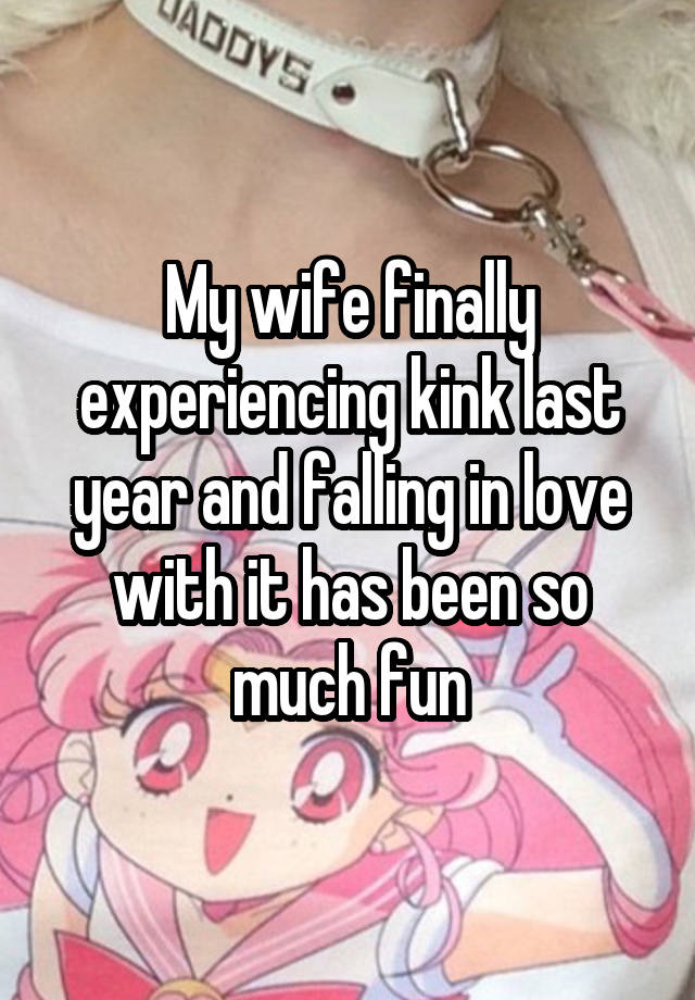 My wife finally experiencing kink last year and falling in love with it has been so much fun