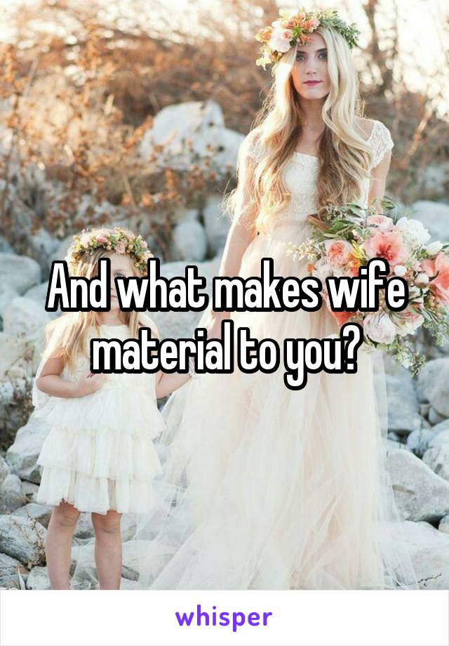 And what makes wife material to you?