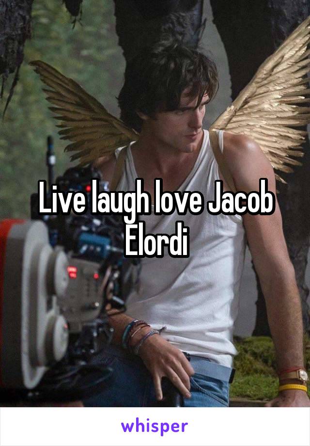 Live laugh love Jacob Elordi