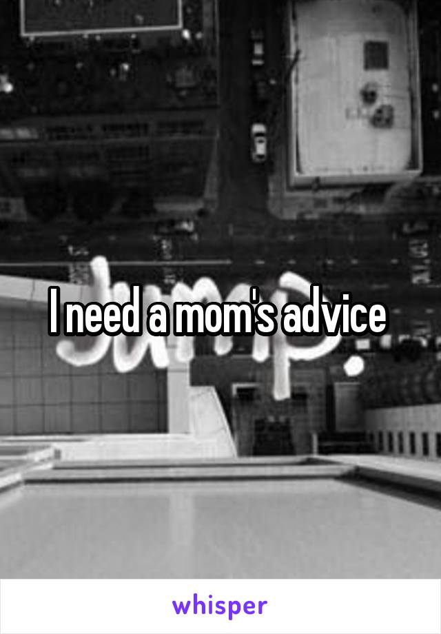 I need a mom's advice 