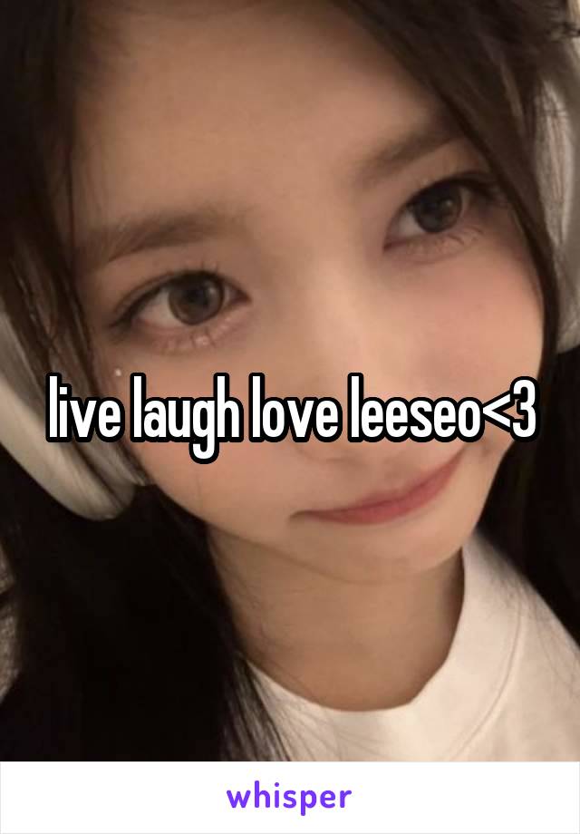 live laugh love leeseo<3