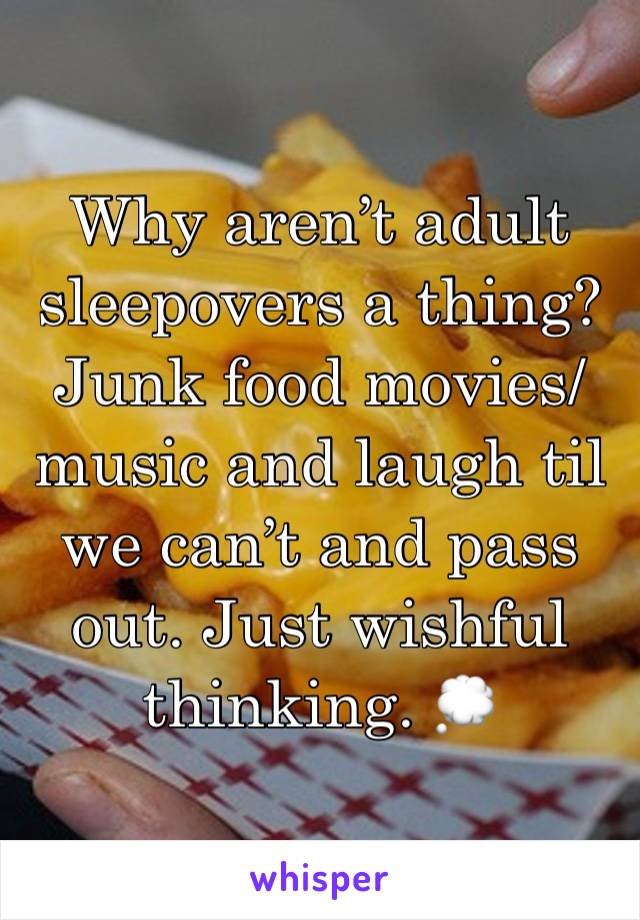 Why aren’t adult sleepovers a thing? Junk food movies/music and laugh til we can’t and pass out. Just wishful thinking. 💭 