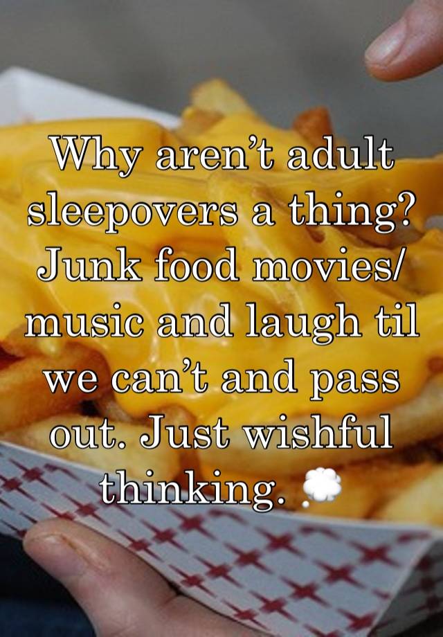 Why aren’t adult sleepovers a thing? Junk food movies/music and laugh til we can’t and pass out. Just wishful thinking. 💭 