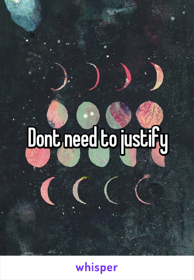 Dont need to justify