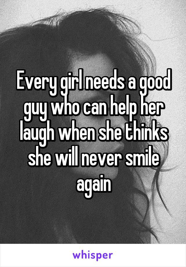 Every girl needs a good guy who can help her laugh when she thinks she will never smile again