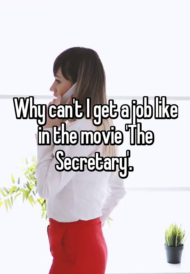 Why can't I get a job like in the movie 'The Secretary'. 