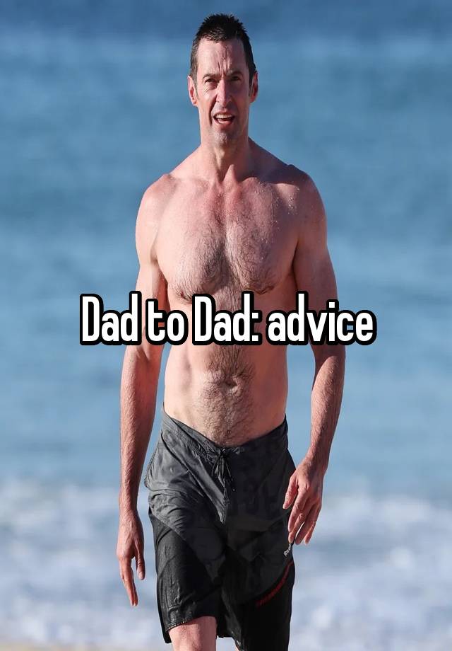 Dad to Dad: advice