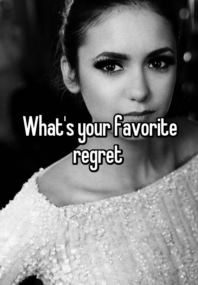 What's your favorite regret 