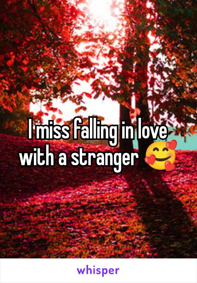 I miss falling in love with a stranger 🥰