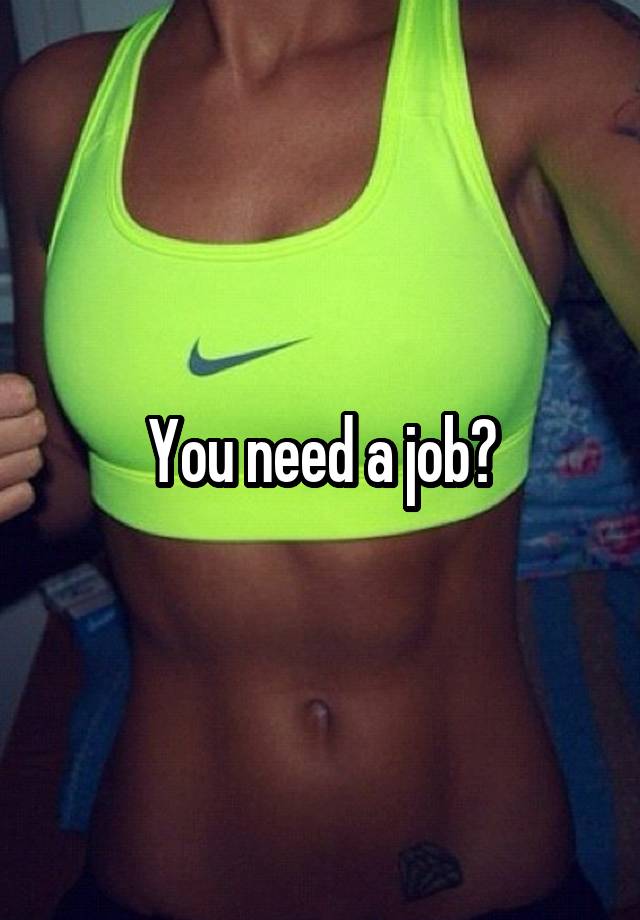 You need a job?