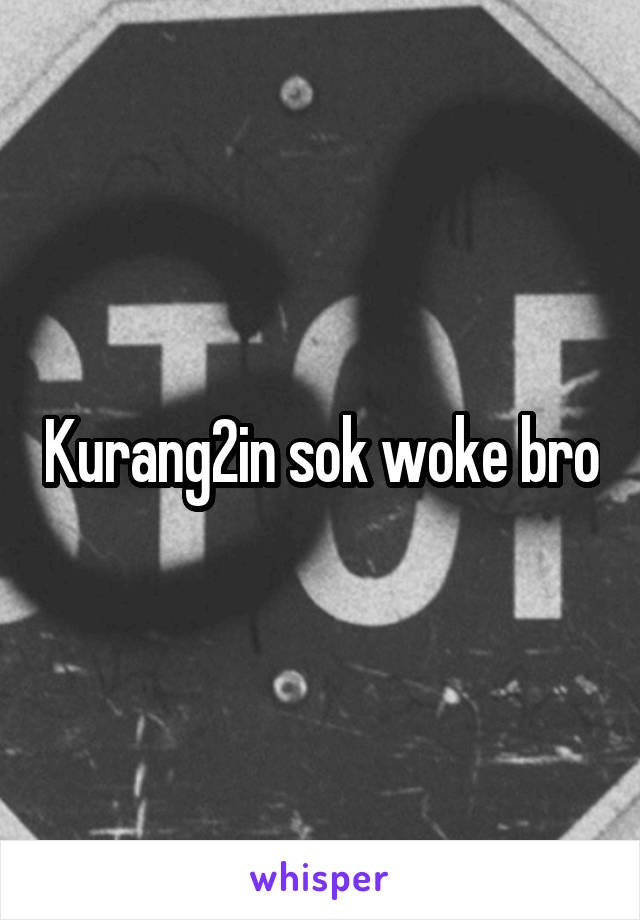 Kurang2in sok woke bro