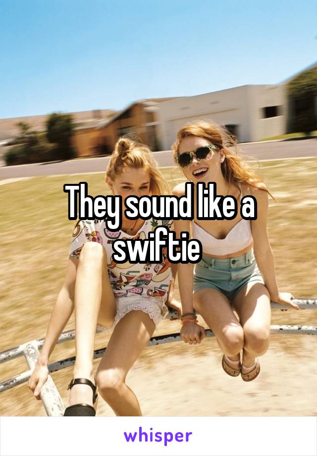 They sound like a swiftie 