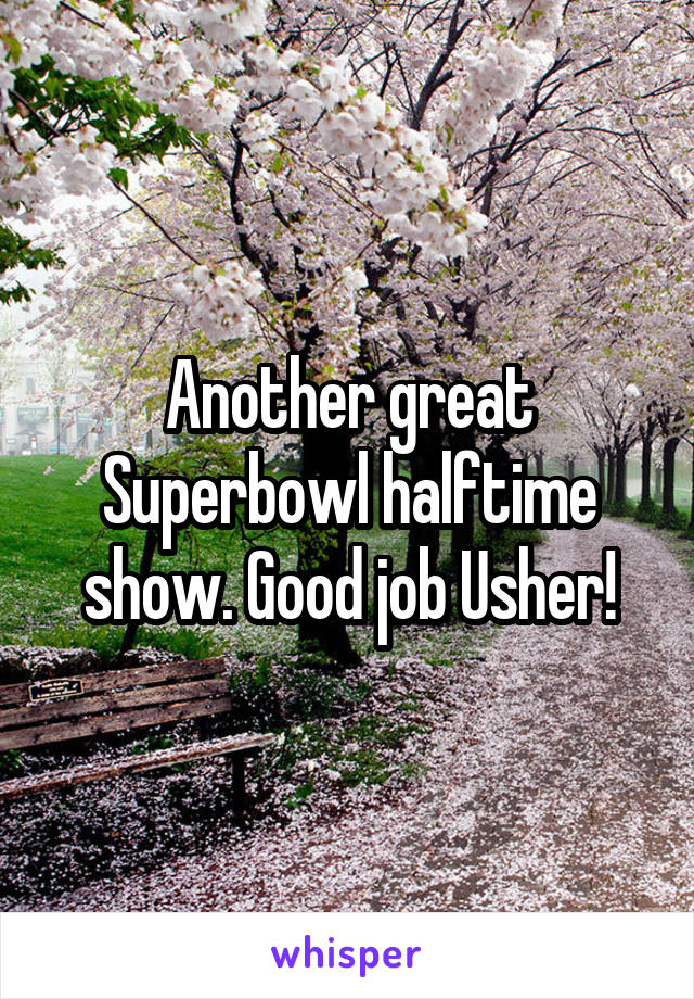 Another great Superbowl halftime show. Good job Usher!