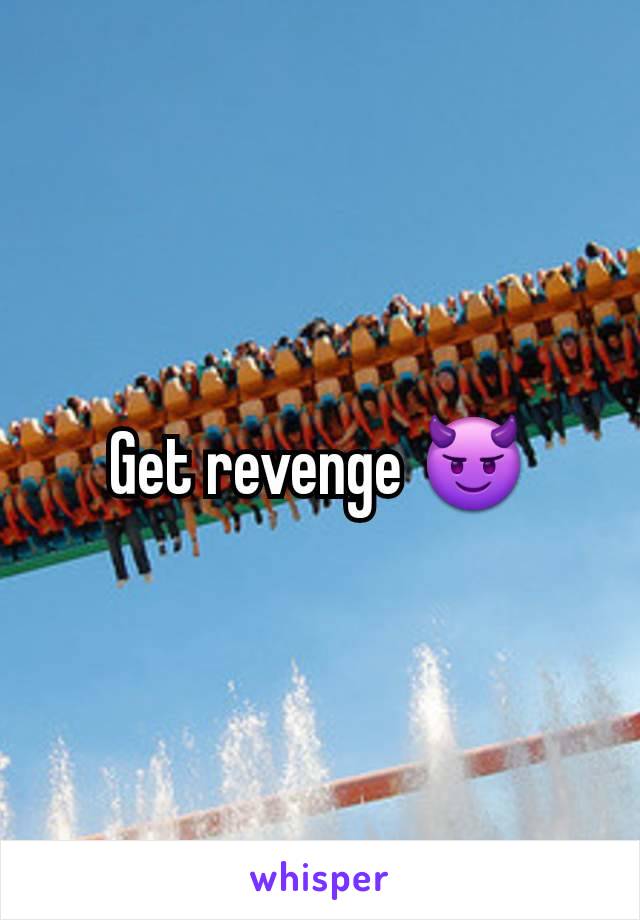 Get revenge 😈