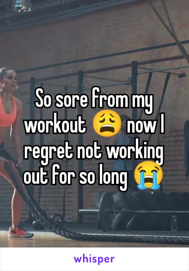 So sore from my workout 😩 now I regret not working out for so long 😭