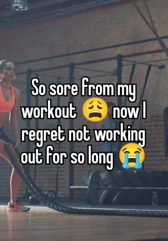 So sore from my workout 😩 now I regret not working out for so long 😭