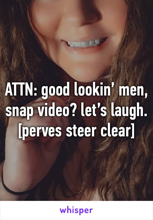 ATTN: good lookin’ men, snap video? let’s laugh.
[perves steer clear]