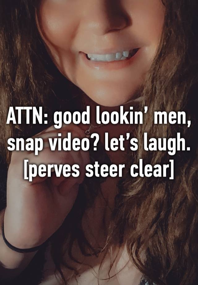 ATTN: good lookin’ men, snap video? let’s laugh.
[perves steer clear]