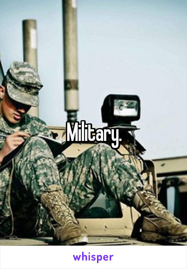 Military.