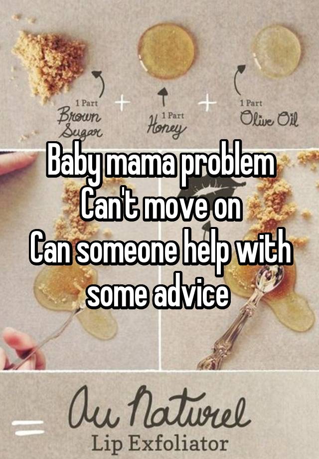 Baby mama problem
Can't move on
Can someone help with some advice 