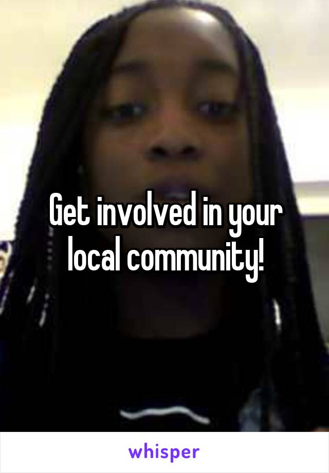 Get involved in your local community!