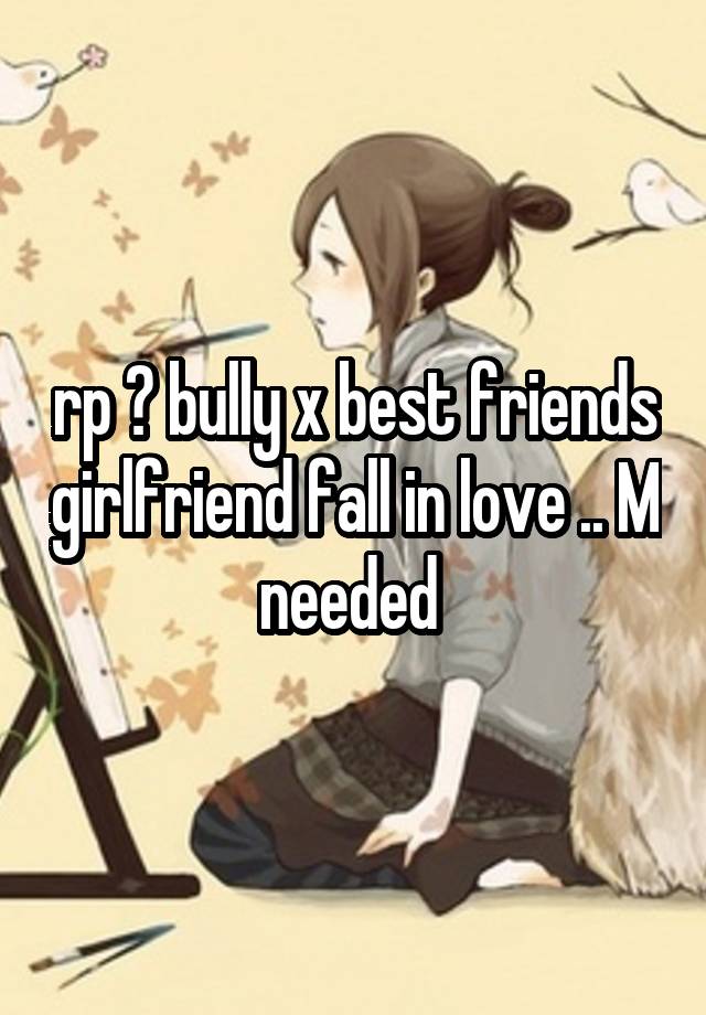 rp ? bully x best friends girlfriend fall in love .. M needed 