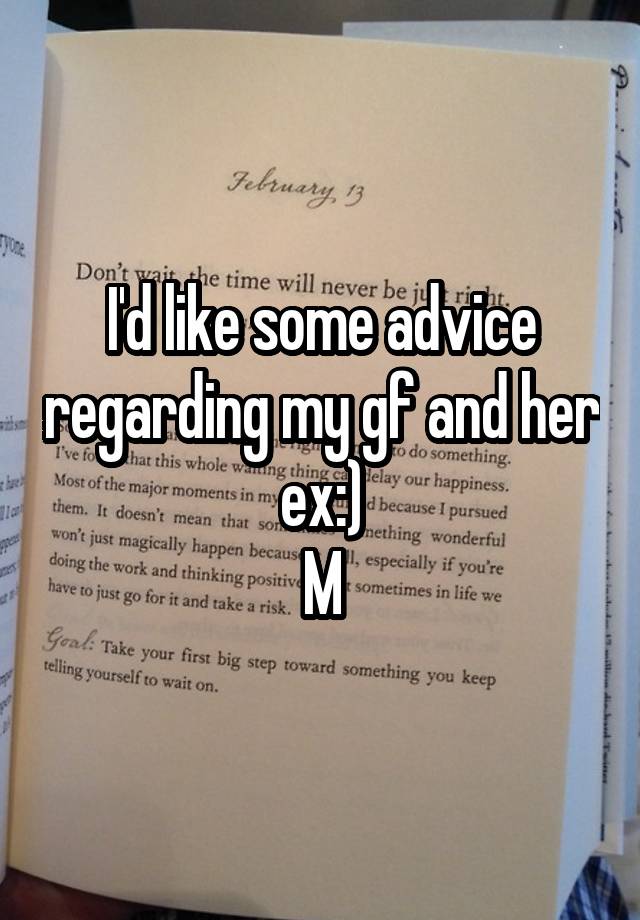 I'd like some advice regarding my gf and her ex:)
M