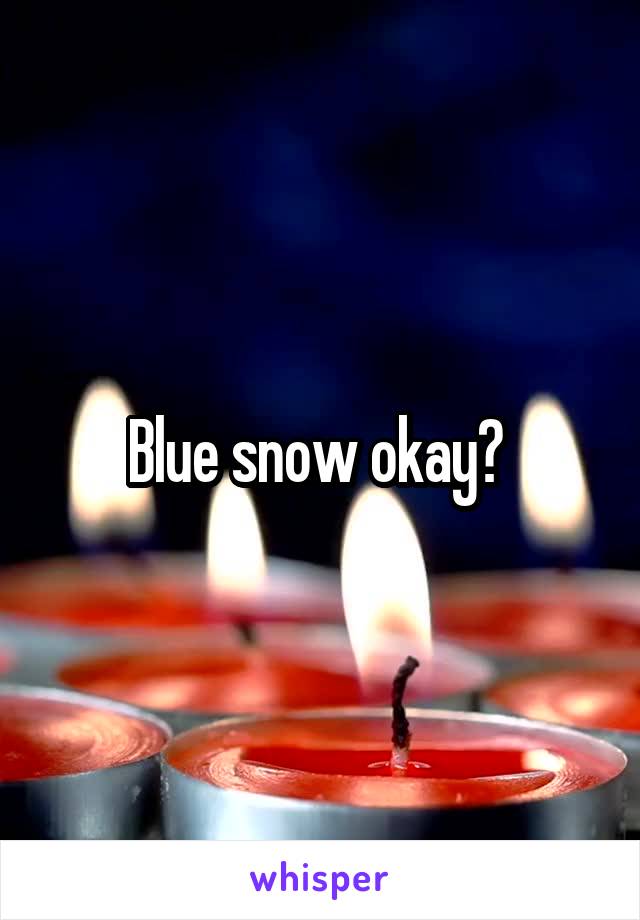 Blue snow okay? 