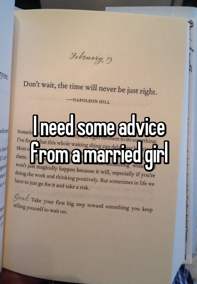 I need some advice from a married girl