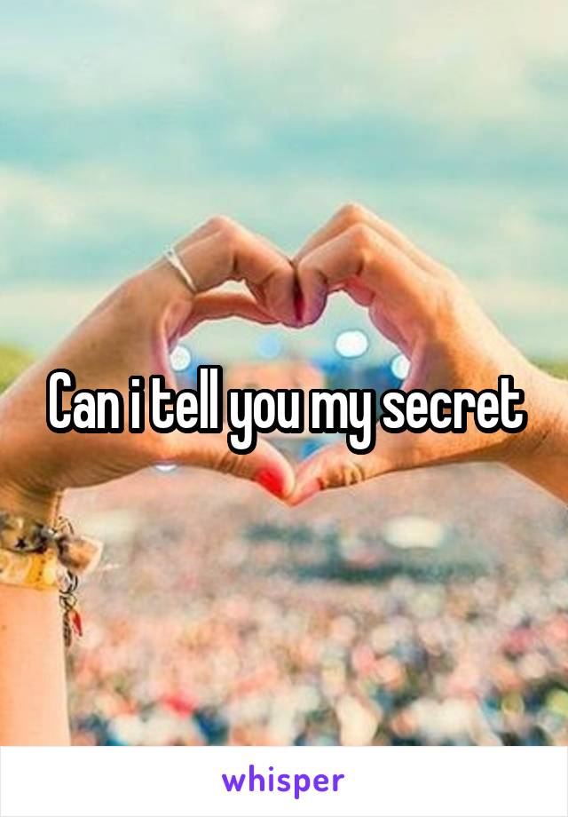 Can i tell you my secret