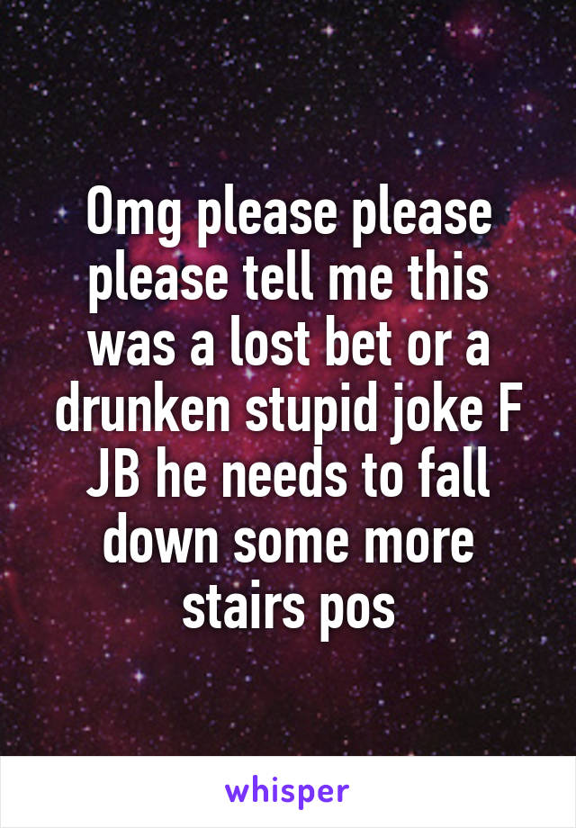 Omg please please please tell me this was a lost bet or a drunken stupid joke F JB he needs to fall down some more stairs pos