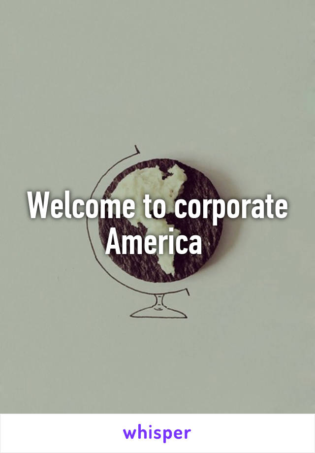 Welcome to corporate America 