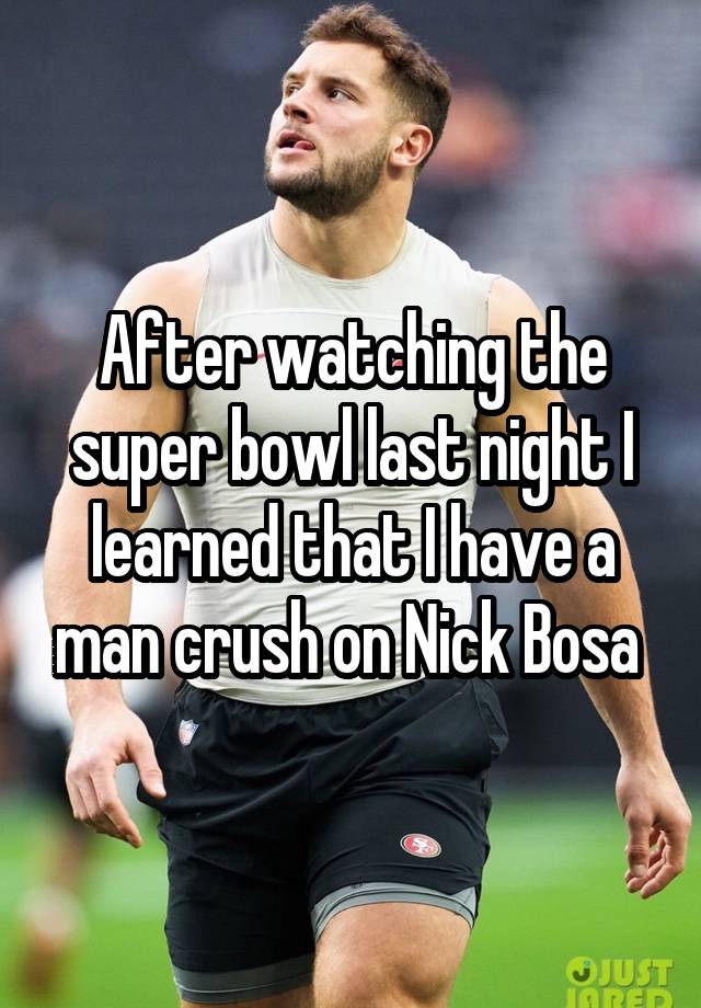 After watching the super bowl last night I learned that I have a man crush on Nick Bosa 