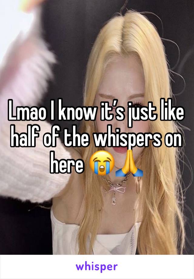 Lmao I know it’s just like half of the whispers on here 😭🙏