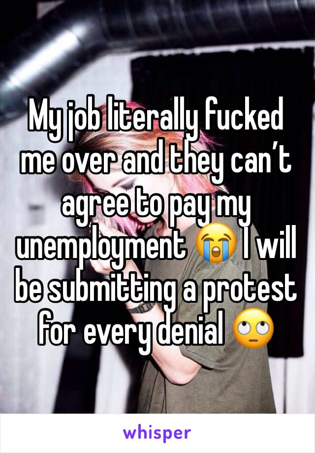 My job literally fucked me over and they can’t agree to pay my unemployment 😭 I will be submitting a protest for every denial 🙄