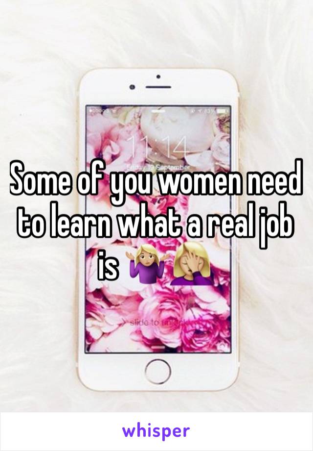 Some of you women need to learn what a real job is 🤷🏼‍♀️🤦🏼‍♀️